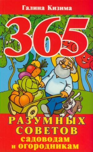 Галина Кизима - 365 разумных советов садоводам и огородникам