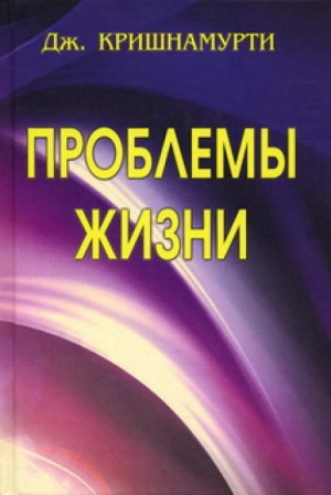 Джидду Кришнамурти - Проблемы жизни