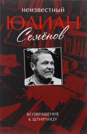 Юлиан Семенов - Сборник «Неизвестный Юлиан Семёнов. Возвращение к Штирлицу»: Избранное