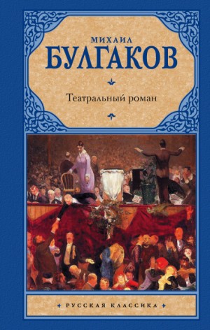 Михаил Афанасьевич Булгаков - Театральный роман