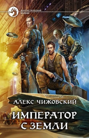 Алексей Чижовский - Инженер с Земли: 5. Император с Земли