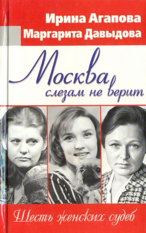 Ирина Агапова, Маргарита Давыдова - Москва слезам не верит, шесть женских судеб