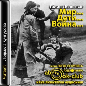 Галина Бельская - Мир... Дети... Война...