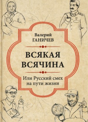 Валерий Ганичев - Всякая всячина. Или русский смех на пути жизни