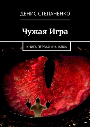 Денис Степаненко - Чужая игра. Книга первая. Начало