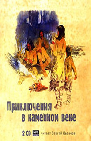 Джек Лондон, Жюстен-Франсуа Рони-младший, Жозеф-Анри Рони-старший - Сборник «Приключения в каменном веке»: «До Адама»; «Дикие времена: 1.2. Борьба за огонь; 4. Вамирэх, человек каменного века»;