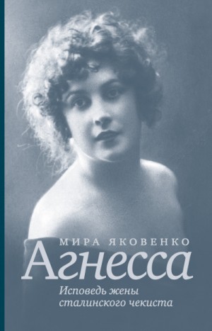 Мира Яковенко - Агнесса. Исповедь жены сталинского чекиста