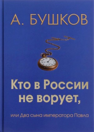 Александр Бушков - Кто в России не ворует, или Два сына императора Павла