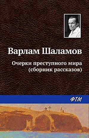 Варлам Шаламов - Колымские рассказы: 4. Сборник «Очерки преступного мира»