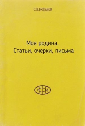 протоиерей Сергей Булгаков - Моя родина. Статьи, очерки, письма