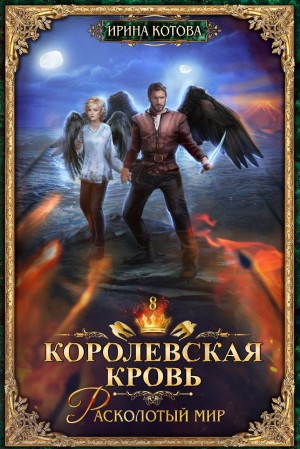Ирина Котова - Королевская кровь 8. Расколотый мир