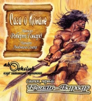 Роберт Говард, Лайон Спрэг Де Камп, Лин Картер - Конан: 0.1; 1-6; 9-13; Сага о Конане. Свиток 1. Конан-Варвар