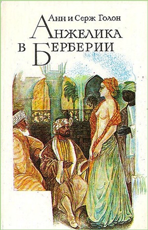 Анн и Серж Голон - Анжелика: 4. Анжелика в Берберии