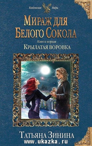 Татьяна Зинина - Мираж для Белого Сокола. Книга 1. Крылатая воровка