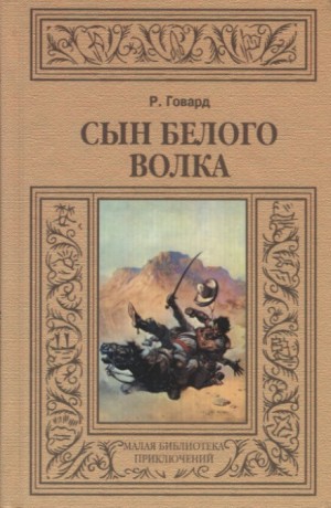 Роберт Говард - Сборник «Сын Белого Волка». Избранные повести