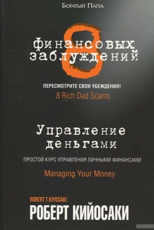 Роберт Кийосаки - 8 финансовых заблуждений. Управление деньгами