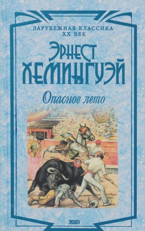 Эрнест Хемингуэй - Опасное лето