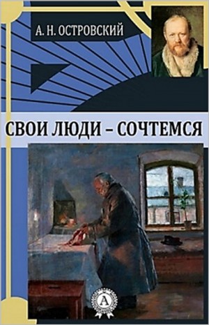 Александр Николаевич Островский - Пьеса: Свои люди – сочтемся!