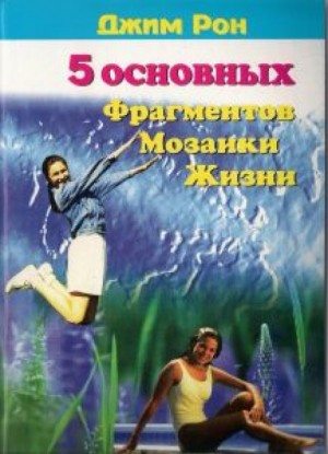 Джим Рон - Пять основных фрагментов мозаики жизни или Пять азов - как построить хорошую жизнь