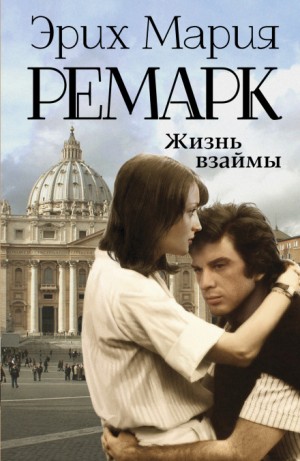 Эрих Мария Ремарк - Жизнь взаймы