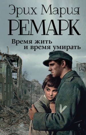 Эрих Мария Ремарк - Время жить и время умирать