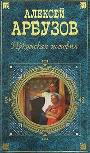 Алексей Арбузов - Иркутская история