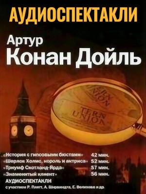 Артур Конан Дойль - Сборник «Аудиоспектакли о Шерлоке Холмсе»