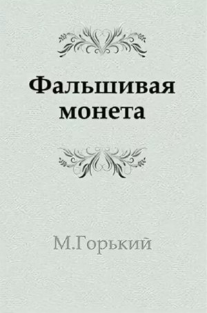 Максим Горький - Пьеса: Фальшивая монета