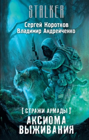 Сергей Коротков, Владимир Андрейченко - 070-S.T.A.L.K.E.R. Стражи Армады-2. Аксиома выживания