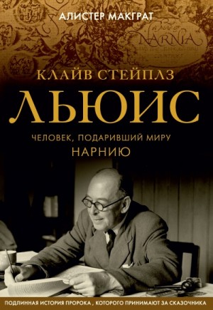 Алистер Макграт - Клайв Стейплз Льюис. Человек, подаривший миру Нарнию