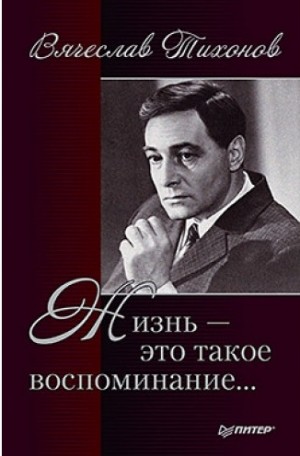 Вячеслав Тихонов - Жизнь - это такое воспоминание