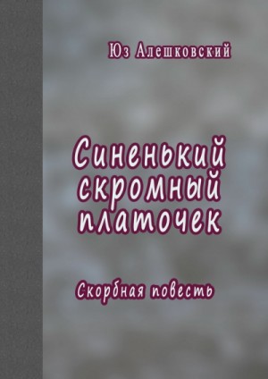 Юз Алешковский - Синенький скромный платочек. Скорбная повесть