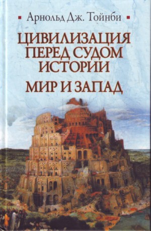 Арнольд Тойнби - Цивилизация перед судом истории