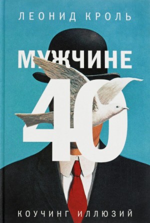 Леонид Кроль - Мужчине 40. Коучинг иллюзий