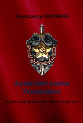 Александр Поляков - Адъютант князя Ухтомского. Повесть хроника о донских чекистах