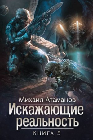 Михаил Атаманов - Искажающие реальность. Книга 5. Прыжок в неизвестность