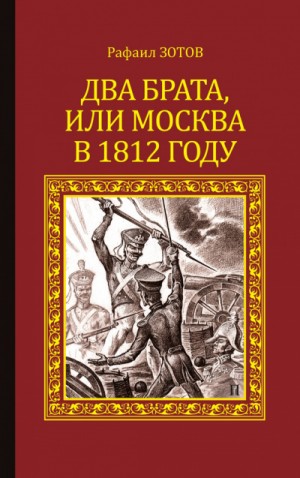 Рафаил Зотов - Два брата, или Москва в 1812 году