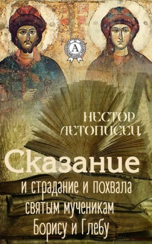 Иаков Черноризец - Сказание и страдание и похвала святым мученикам Борису и Глебу