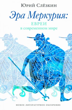 Юрий Слезкин - Эра Меркурия. Евреи в современном мире