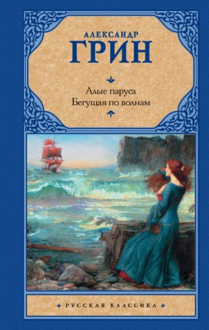 Александр Степанович Грин - Сборник: Алые паруса; Бегущая по волнам