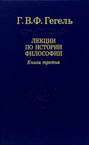 Георг Гегель - Лекции по истории философии. Книга 3