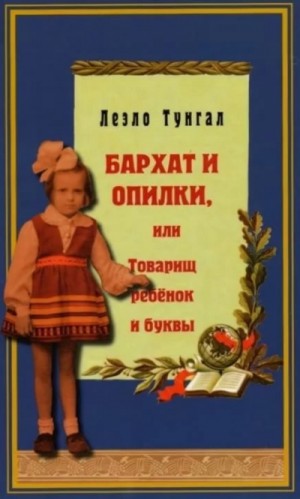 Леэло Тунгал - Бархат и опилки, или Товарищ ребёнок и буквы