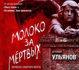 Артемий Ульянов - Молоко за мёртвых. Записки санитара морга