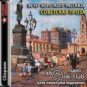 Исаак Бабель, Константин Воробьев, Антон Макаренко, Виктория Токарева, Юрий Нагибин, Аркадий Гайдар, Анатолий Алексин, Сергей Довлатов, Варлам Шаламов, Владимир Солоухин, Юрий Коваль, Виктор Ремизов, Борис Пильняк, Ярослав Голованов, Фазиль Искандер, Юрий - Вечер короткого рассказа: Советская проза