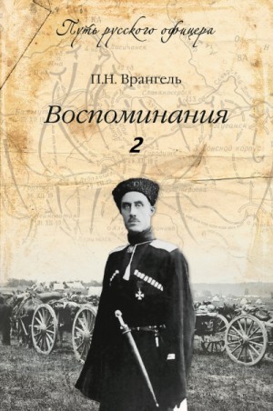 Петр Врангель - Воспоминания генерала барона П. Н. Врангеля. Часть 2