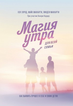 Хэл Элрод, Линдси Маккарти - Магия утра для всей семьи. Как выявить лучшее в себе и в своих детях