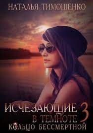 Наталья Тимошенко - Исчезающие в темноте. Кольцо бессмертной