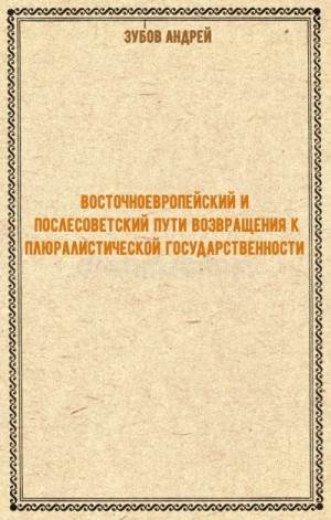 Андрей Зубов - Восточноевропейский и послесоветский пути возвращения к плюралистической государственности