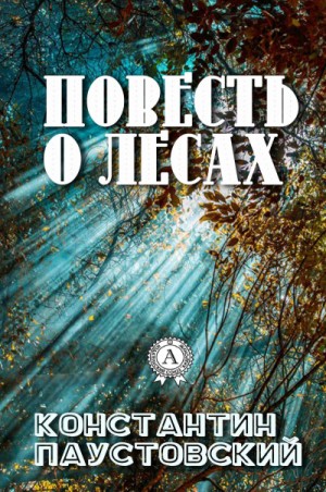 Константин Паустовский - Повесть о лесах