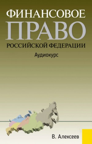 В.Б. Алексеев - Финансовое право Российской Федерации: Аудиокурс